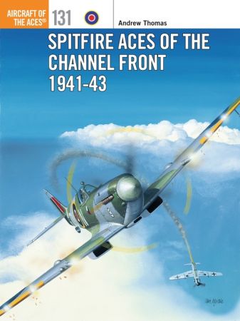 Spitfire Aces of the Channel Front 1941 43 (Aircraft of the Aces, 131)