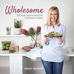 Wholesome: 100 sugar, gluten and carb conscious recipes