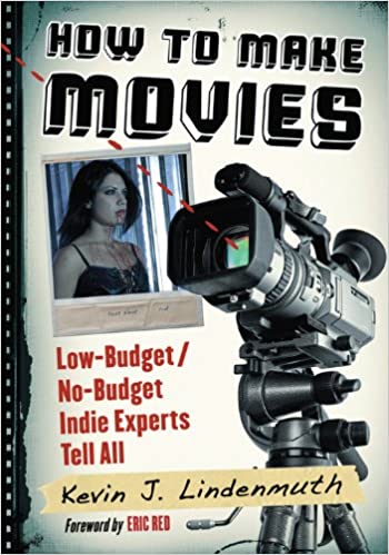 How to Make Movies: Low Budget/No Budget Indie Experts Tell All