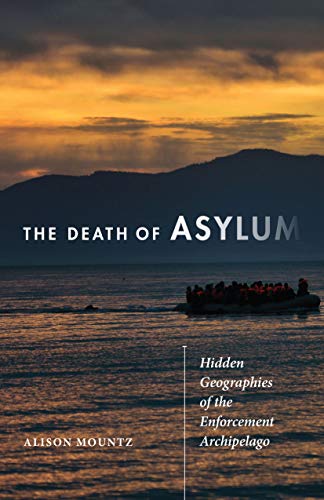 The Death of Asylum: Hidden Geographies of the Enforcement Archipelago