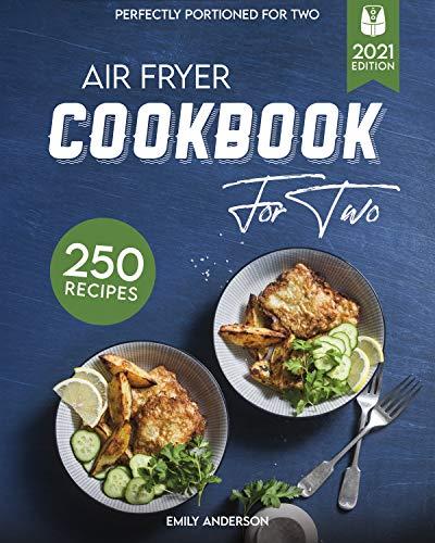 Air Fryer Cookbook for Two: 250 Quick & Easy, Perfectly Portioned Recipes | Fry, Roast, Bake & Grill Your Favourite Meals
