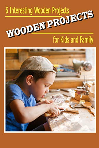 Wooden Projects: 6 Interesting Wooden Projects for Kids and Family: Gift for Holiday
