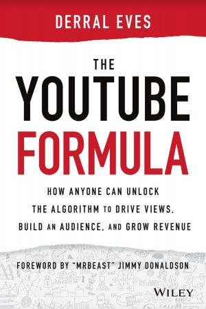 The YouTube Formula: How Anyone Can Unlock the Algorithm to Drive Views, Build an Audience, and Grow Revenue (True PDF)