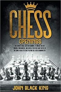 Chess Openings: The Ultimate Guide, also for Beginners, to Unlock the Best Modern, Fundamental, and Logical ...