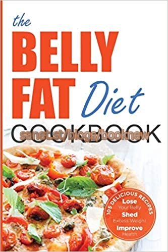 The Belly Fat Diet Cookbook: 105 Easy and Delicious Recipes to Lose Your Belly, Shed Excess Weight, Improve Health