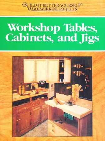 Workshop Tables, Cabinets, and Jigs (Build It Yourself Woodworking Projects)