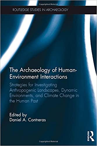 The Archaeology of Human Environment Interactions: Strategies for Investigating Anthropogenic Landscapes, Dynamic Enviro