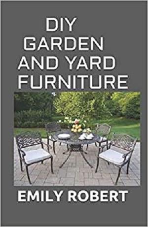 Diy Garden And Yard Furniture: Complete Guide And Step By Step Projects