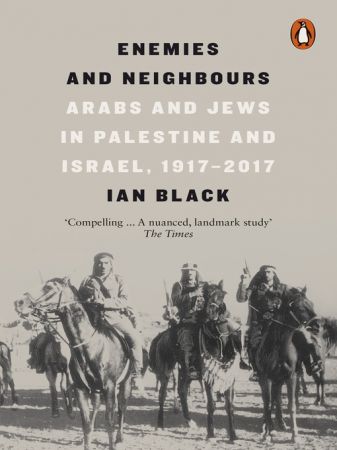 Enemies and Neighbours: Arabs and Jews in Palestine and Israel, 1917 2017
