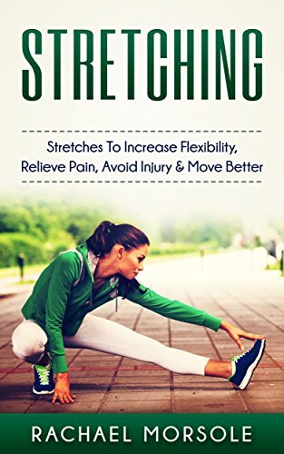 Stretching: Stretches To Increase Flexibility, Relieve Pain, Avoid Injury & Move Better
