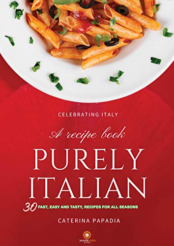 Purely Italian. A cookbook: 30 Fast and delicious recipes italians proofed (Italian Recipes and not only.