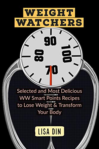 Weight Watchers : Selected and Most Delicious WW Smart Points Recipes to Lose Weight & Transform Your Body
