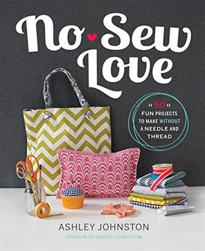 No Sew Love: Fifty Fun Projects to Make Without a Needle and Thread (PDF)