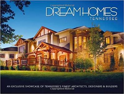 Dream Homes Tennessee: An Exclusive Showcase of Tennessee's Finest Architects, Designers and Builders