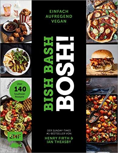 Bish Bash Bosh! einfach - aufregend - vegan - Der Sunday Times #1 Bestseller: Gönn dir! Über 140 neue Soulfood Rezepte