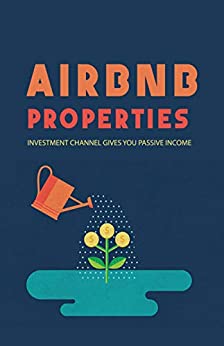 Airbnb Properties: Investment Channel Gives You Passive Income: Airbnb For Beginners