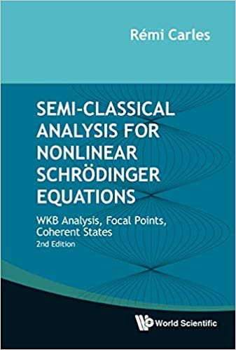 Semi classical Analysis For Nonlinear Schrodinger Equations: Wkb Analysis, Focal Points, Coherent States, 2nd Edition