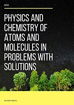 Physics And Chemistry Of Atoms And Molecules In Problems With Solutions