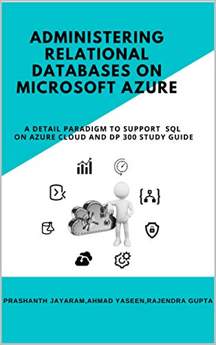 Administering Relational Databases on Microsoft Azure: A detail paradigm to support SQL on Azure cloud and DP 300 study guide
