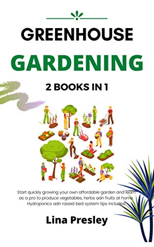 GREENHOUSE GARDENING: 2 BOOKS IN 1 Start quickly Growing your Own Affordable Garden and Learn as a Pro