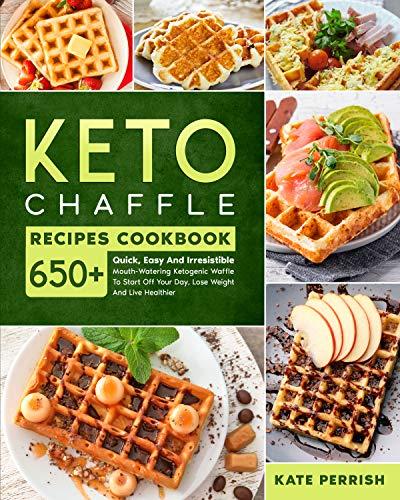 Keto Chaffle Recipes Cookbook: 650+ Quick, Easy and Irresistible Mouth Watering Ketogenic Waffle ...