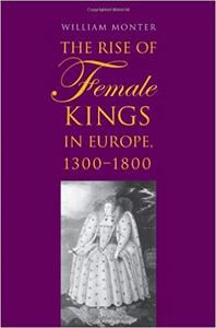 The Rise of Female Kings in Europe, 1300 1800