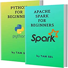 APACHE SPARK AND PYTHON FOR BEGINNERS: 2 BOOKS IN 1   Learn Coding Fast!