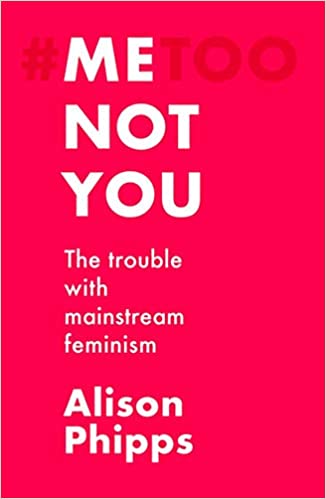 Me, not you: The trouble with mainstream feminism