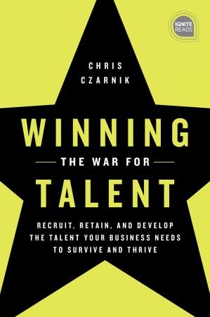 Winning the War for Talent: Recruit, Retain, and Develop The Talent Your Business Needs to Survive and Thrive (Ignite Reads)