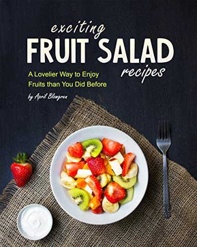 Exciting Fruit Salad Recipes: A Lovelier Way to Enjoy Fruits than You Did Before