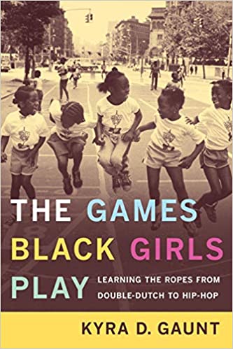 The Games Black Girls Play: Learning the Ropes from Double Dutch to Hip Hop