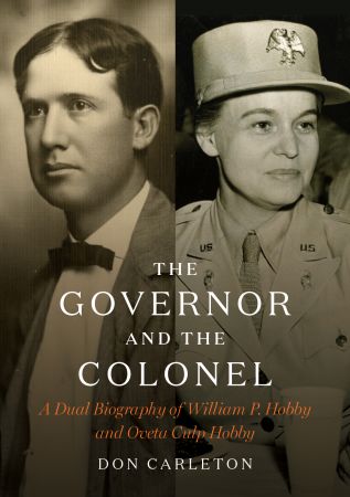 The Governor and the Colonel: A Dual Biography of William P. Hobby and Oveta Culp Hobby