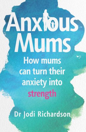 Anxious Mums: How mums can turn their anxiety into strength