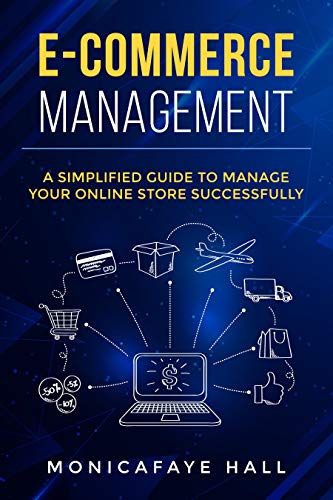 E Commerce Management : A Simplified Guide to Manage Your Online Store Successfully