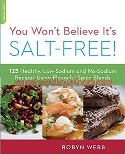 You Won't Believe It's Salt Free: 125 Healthy Low Sodium and No Sodium Recipes Using Flavorful Spice Blends