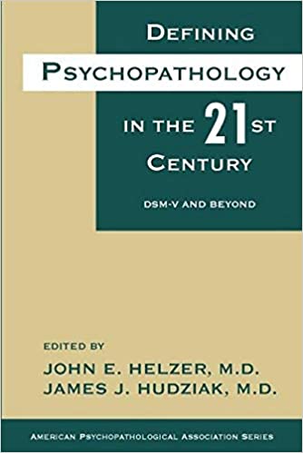 Defining Psychopathology in the 21st Century: Dsm V(tm) and Beyond