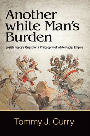 Another white Man's Burden: Josiah Royce's Quest for a Philosophy of white Racial Empire