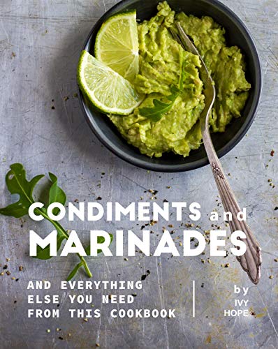 Condiments and Marinades: And Everything Else You Need from This Cookboo