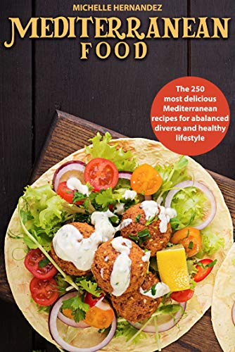 Mediterranean food: The 250 most delicious Mediterranean recipes for a balanced, diverse and healthy lifestyle