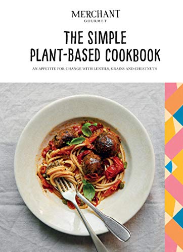 The Simple Plant Based Cookbook: An appetite for change with lentils, grains and chestnuts