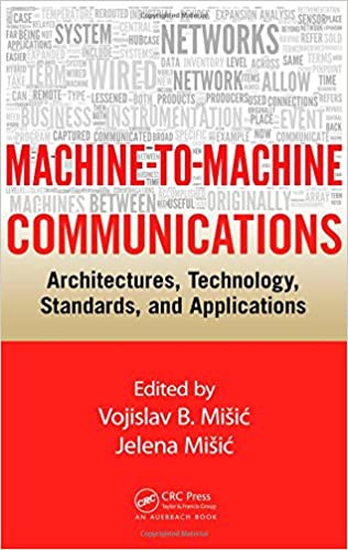 Machine to Machine Communications: Architectures, Technology, Standards, and Applications