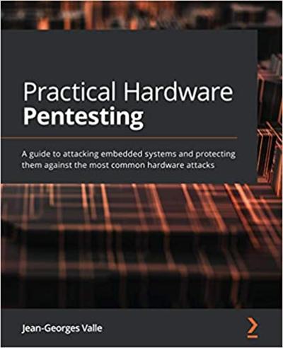 Practical Hardware Pentesting: A guide to attacking embedded systems and protecting them