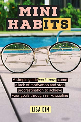 Mini Habits: A simple guidebook to overcome a lack of motivation and stop procrastination to achieve your goals through
