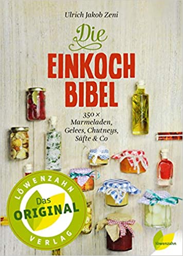 Die Einkoch Bibel: 350 x Marmeladen, Gelees, Chutneys, Säfte & Co