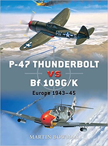 P 47 Thunderbolt vs Bf 109G/K: Europe 1943 45