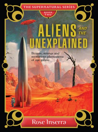 Aliens and the Unexplained: Bizarre, Strange, and Mysterious Phenomena of our Galaxy (The Supernatural)