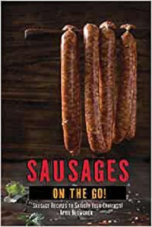 Sausages on The Go!: Sausage Recipes to Satisfy Your Cravings!