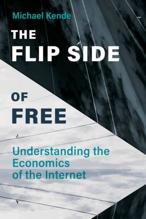 The Flip Side of Free: Understanding the Economics of the Internet (The MIT Press)