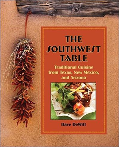 The Southwest Table: Traditional Cuisine From Texas, New Mexico, And Arizona