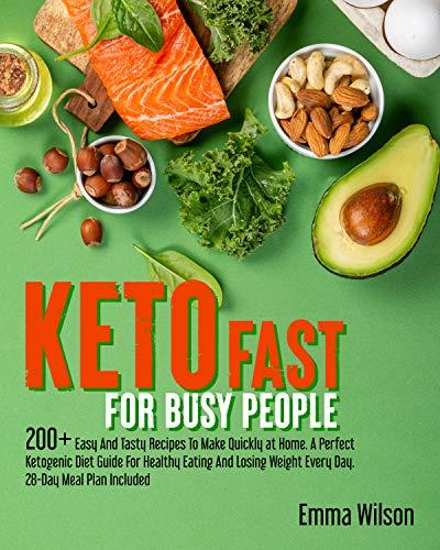Keto Fast For Busy People: 200+ Easy And Tasty Recipes To Make Quickly at Home